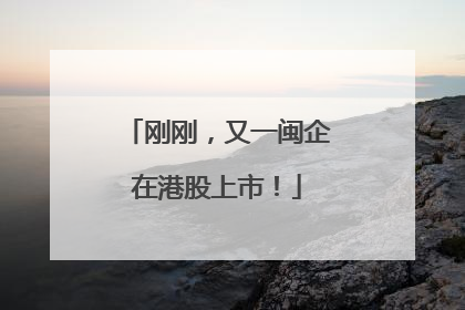 刚刚，又一闽企在港股上市！