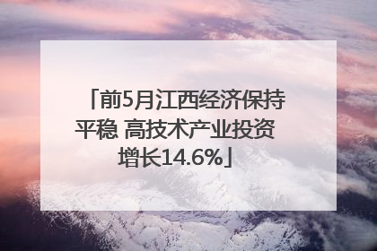 前5月江西经济保持平稳 高技术产业投资增长14.6%
