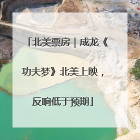 北美票房｜成龙《功夫梦》北美上映，反响低于预期