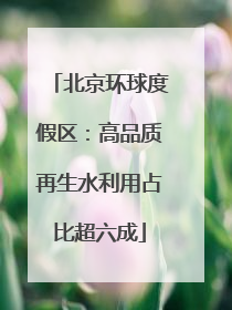 北京环球度假区：高品质再生水利用占比超六成