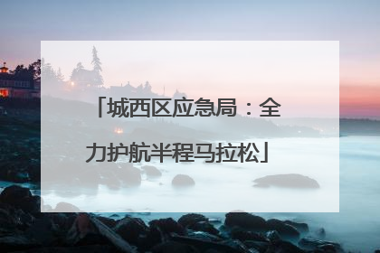 城西区应急局：全力护航半程马拉松