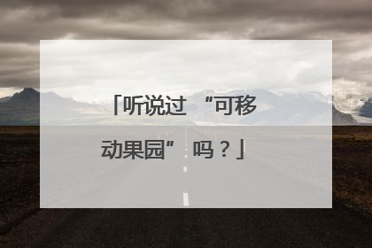 听说过 “可移动果园” 吗？