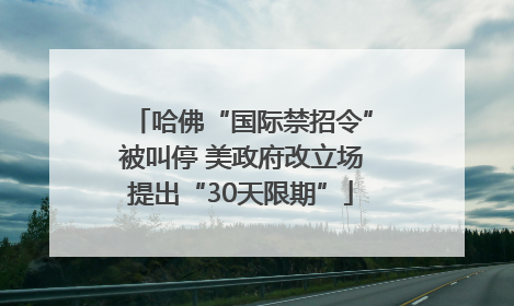 哈佛“国际禁招令”被叫停 美政府改立场提出“30天限期”