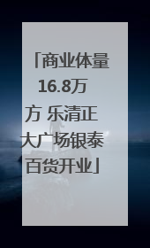 商业体量16.8万方 乐清正大广场银泰百货开业
