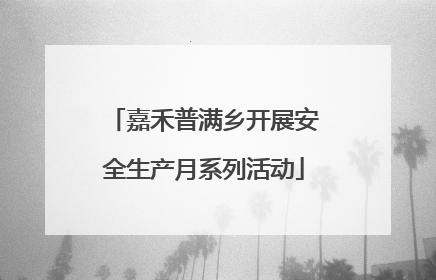 嘉禾普满乡开展安全生产月系列活动