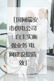 国网瑞安市供电公司：自主实施强业务 电网建设提质效