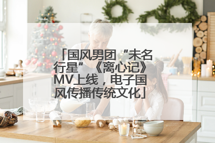 国风男团“未名行星”《离心记》MV上线，电子国风传播传统文化