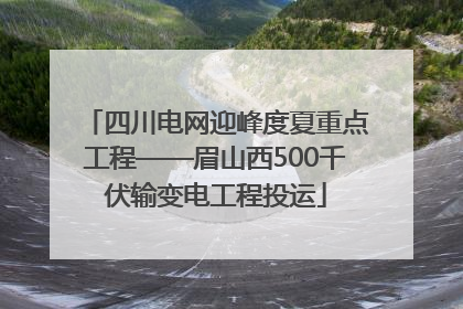 四川电网迎峰度夏重点工程——眉山西500千伏输变电工程投运