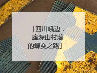 四川峨边：一座深山村落的蝶变之路