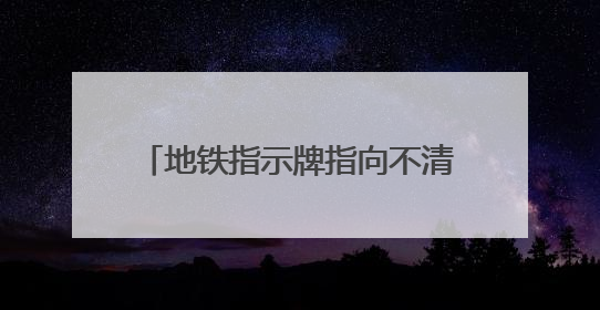 地铁指示牌指向不清，行人寻路没有方向