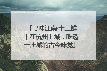 寻味江南·十三鲜｜在杭州上城，吃透一座城的古今味觉