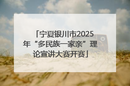 宁夏银川市2025年“多民族一家亲”理论宣讲大赛开赛