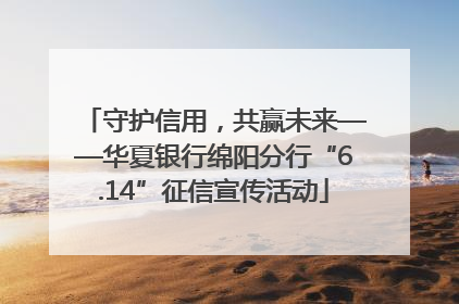 守护信用，共赢未来——华夏银行绵阳分行“6.14”征信宣传活动
