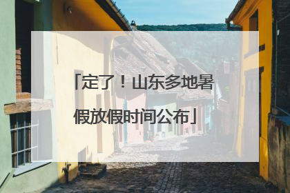 定了！山东多地暑假放假时间公布
