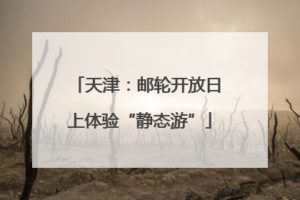 天津：邮轮开放日上体验“静态游”