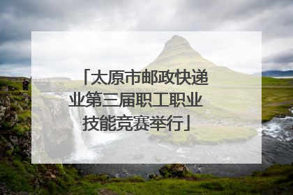 太原市邮政快递业第三届职工职业技能竞赛举行