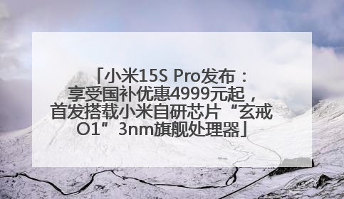 小米15S Pro发布：享受国补优惠4999元起，首发搭载小米自研芯片“玄戒O1”3nm旗舰处理器