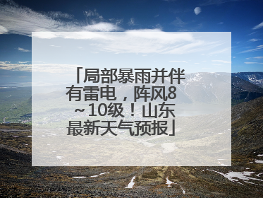 局部暴雨并伴有雷电，阵风8～10级！山东最新天气预报