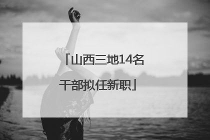 山西三地14名干部拟任新职