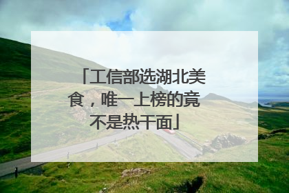 工信部选湖北美食，唯一上榜的竟不是热干面