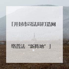 开封市司法局打造网络普法“新阵地”