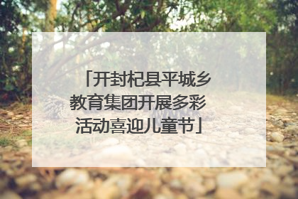 开封杞县平城乡教育集团开展多彩活动喜迎儿童节