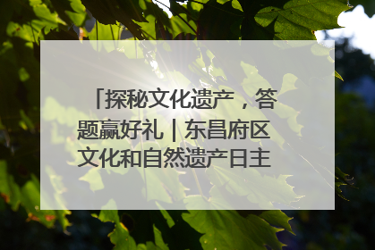 探秘文化遗产，答题赢好礼｜东昌府区文化和自然遗产日主题活动来袭！