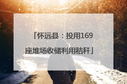 怀远县：投用169座堆场收储利用秸秆