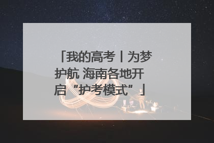我的高考丨为梦护航 海南各地开启“护考模式”