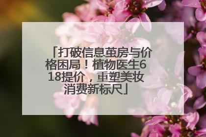 打破信息茧房与价格困局！植物医生618提价，重塑美妆消费新标尺
