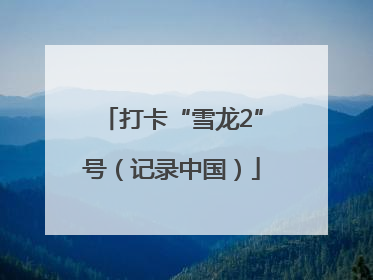 打卡“雪龙2”号（记录中国）