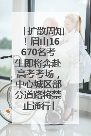 扩散周知！眉山16670名考生即将奔赴高考考场，中心城区部分道路将禁止通行