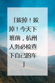 拔掉！拔掉！今天下班前，杭州人务必检查下自己的车