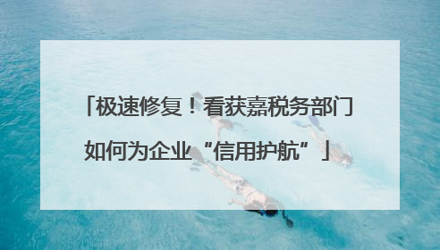极速修复！看获嘉税务部门如何为企业“信用护航”