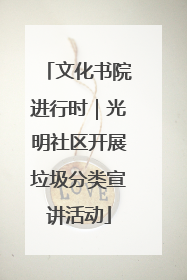 文化书院进行时｜光明社区开展垃圾分类宣讲活动