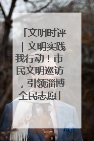 文明时评｜文明实践我行动！市民文明巡访，引领淄博全民志愿