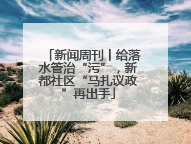 新闻周刊丨给落水管治“污”，新都社区“马扎议政”再出手