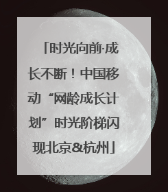 时光向前·成长不断！中国移动“网龄成长计划”时光阶梯闪现北京&杭州