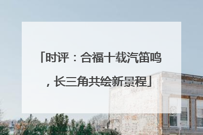 时评：合福十载汽笛鸣，长三角共绘新景程
