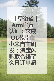 早资道｜Arm官方认证：玄戒O1芯片由小米自主研发；淘宝闪购联合饿了么日订单超4000万