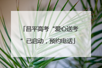 昌平高考“爱心送考”已启动，预约电话