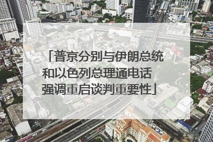 普京分别与伊朗总统和以色列总理通电话 强调重启谈判重要性