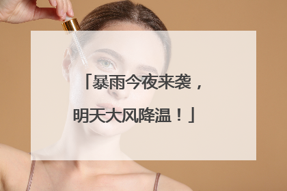 暴雨今夜来袭，明天大风降温！