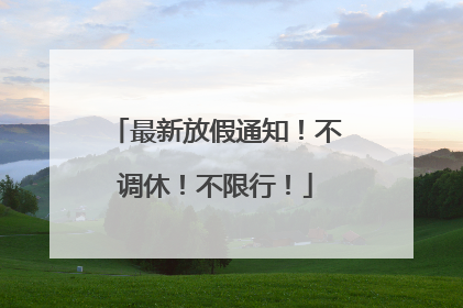 最新放假通知！不调休！不限行！