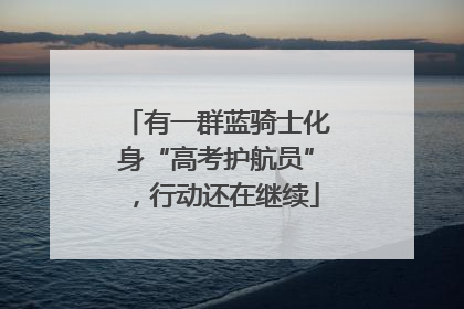 有一群蓝骑士化身“高考护航员”，行动还在继续