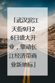 武汉滨江天街9月26日盛大开业，擎动长江经济带商业新地标