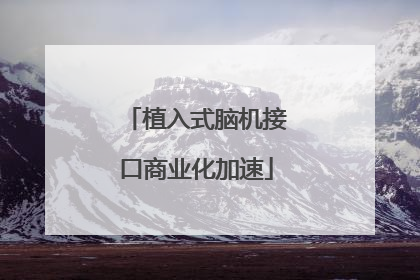 植入式脑机接口商业化加速