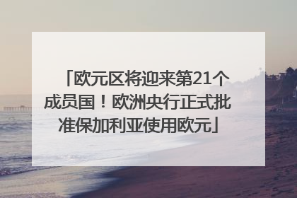 欧元区将迎来第21个成员国！欧洲央行正式批准保加利亚使用欧元