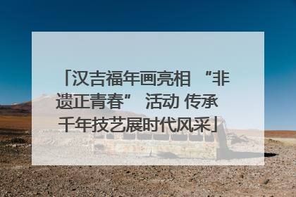 汉吉福年画亮相 “非遗正青春” 活动 传承千年技艺展时代风采