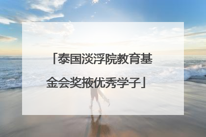 泰国淡浮院教育基金会奖掖优秀学子